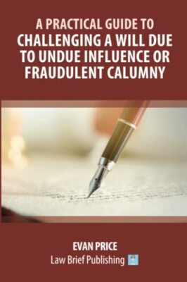 A Practical Guide to Challenging a Will due to Undue Influence or Fraudulent ...