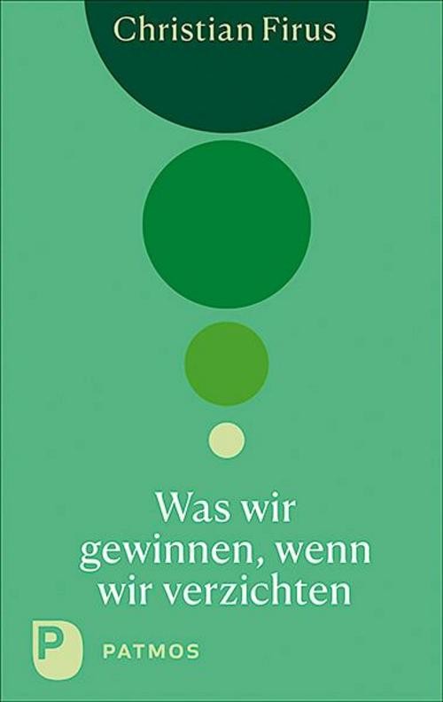 Was wir gewinnen, wenn wir verzichten Christian Firus