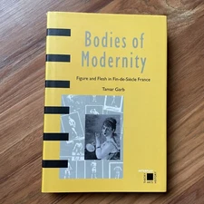 Bodies of Modernity : Figure and Flesh in Fin-de-Siecle France by Tamar Garb...