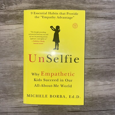 UnSelfie: Why Empathetic Kids Succeed in Our All-About-Me World by Michele Borba