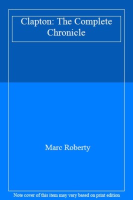 Clapton: The Complete Chronicle,Marc Roberty