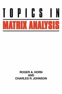 Topics in Matrix Analysis by Horn, Roger A., Johnson, Charles R.