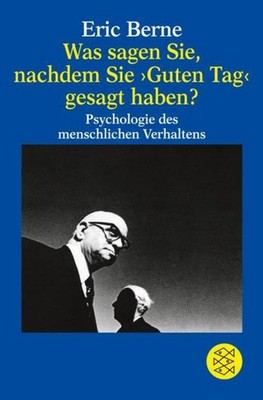 Eric Berne Was sagen Sie, nachdem Sie ' Guten Tag ' gesagt haben ?