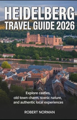 HEIDELBERG TRAVEL GUIDE 2026: Explore Castles, Old Town Charm, Scenic Nature, an