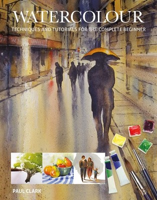 Watercolour: Techniques and Tutorials for the Complete Beginner (Art Techniq...