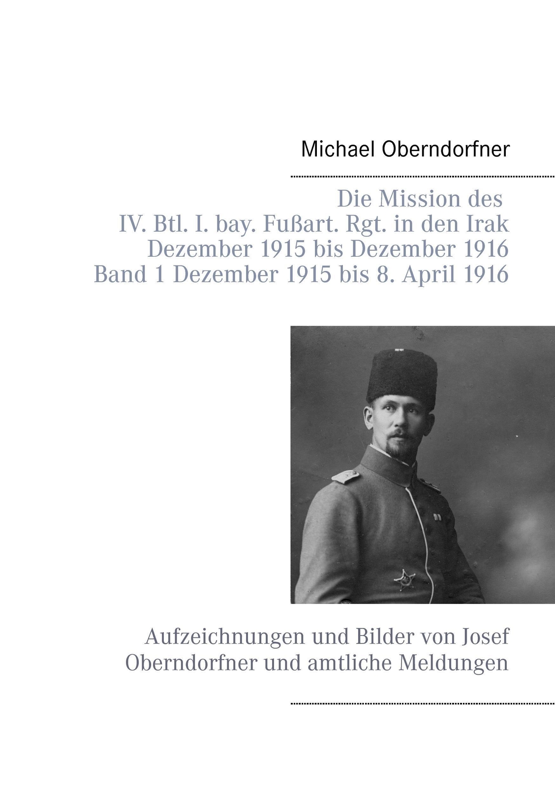 Michael Oberndorfner | Die Mission Des Iv. Btl. I. Bay. Fußart. Rgt.