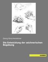 Die Entwicklung Der Zeichnerischen Begabung Georg Kerschensteiner
