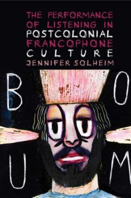 Performance of Listening in Postcolonial Francophone Culture, Paperback by So...