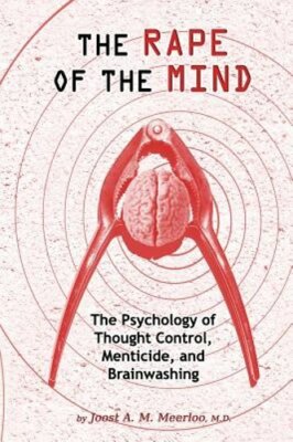 The Rape of the Mind: The Psychology of Thought Control, Menticide, and: New