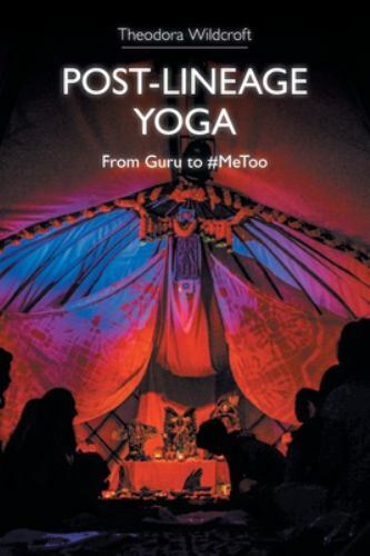 Post-Lineage Yoga : From Guru To #MeToo by Theodora Wildcroft (2020, Trade ...