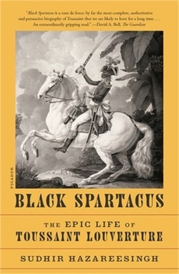 Black Spartacus: The Epic Life of Toussaint Louverture (Paperback or Softback)