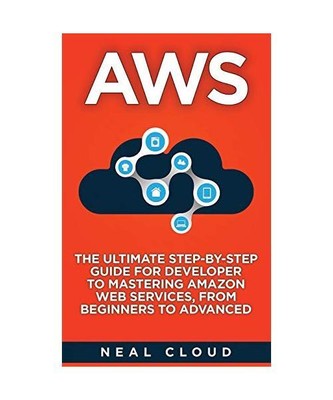 AWS: The Ultimate Step-by-Step Guide for Developer to Mastering Amazon Web Servi