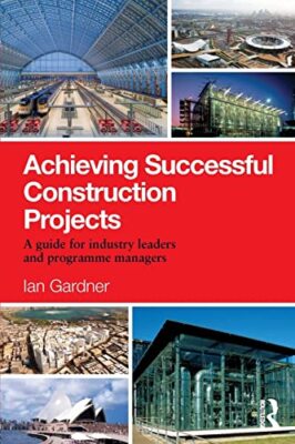 Achieving Successful Construction Projects: A Guide for Industry Leaders and ...