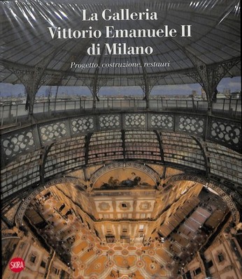 Die Galerie Vittorio Emanuele II in Mailand. Projekt, Bau, Restaurierung. Edi