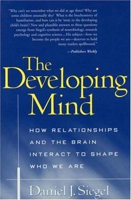 The Developing Mind: How Relationships and the Brain Interact to Shape Who We Ar