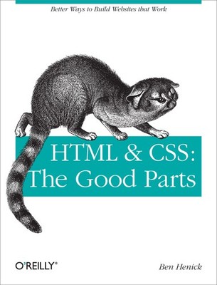 HTML & CSS: The Good Parts: Better Ways to Build Websites That Work (Animal Gui,