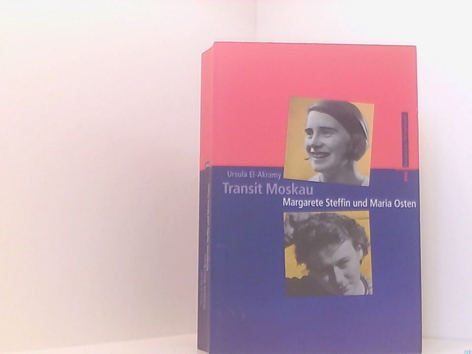 Transit Moskau: Margarete Steffin und Maria Osten Margarete Steffin und Maria Os - Ursula El-Akramy