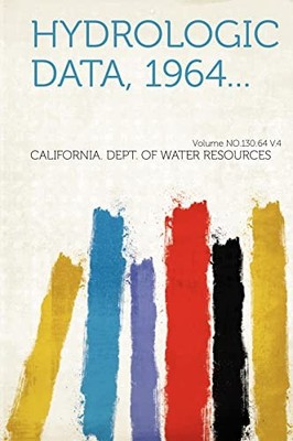 Hydrologic Data, 1964... Volume No. 130 : 64 V. 4 by California. Dept. Of ...