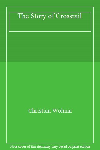 The Story of Crossrail By Christian Wolmar