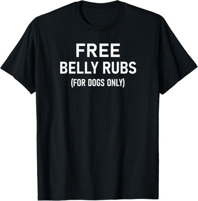 Free Belly Rubs For Dogs Only Funny, Joke, Sarcastic, Family T-Shirt