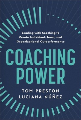 Coaching Power: Leading With Coaching to Create Individual, Team, and Organi...