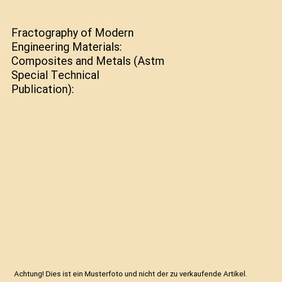 Fractography of Modern Engineering Materials: Composites and Metals (Astm Specia