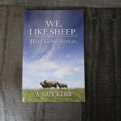 We, Like Sheep...Have Gone Astray and God Wants Us Back by A. Guy Kerr Signed