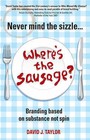 Never Mind the Sizzle... Where's the Sausage?: Branding Based on Substance Not Spin by David Taylor (Paperback, 2007)