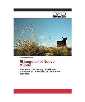 El juego en el Nuevo Mundo: Fiestas caballerescas y diversiones coloniales en un