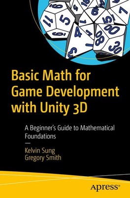 Basic Math for Game Development with Unity 3D: A Beginner's Guide to Mathema...