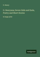 O. Henryana Seven Odds And Ends, Poetry And Short Stories, O. Henry