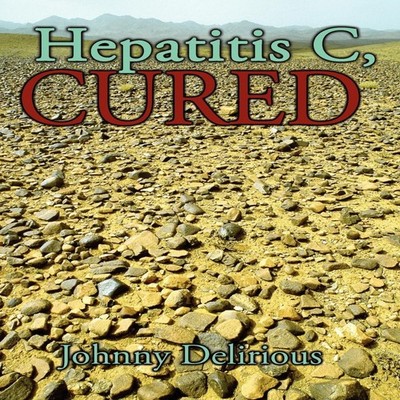 Hepatitis C Cured Johnny Delirious Hardcover Author Solutions Inc
