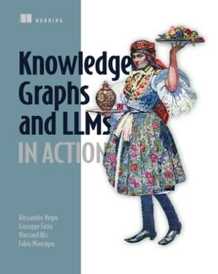 Alessandro Negro Knowledge Graphs and LLMs in Action (Paperback)
