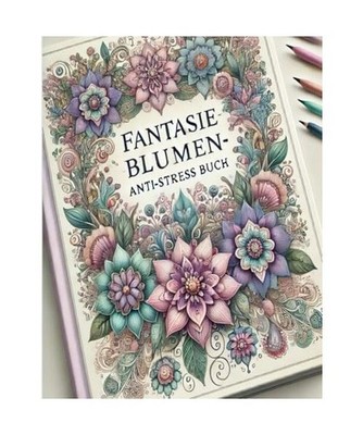 Fantasieblumen - Das Anti - Stressbuch: Weil du es dir wert bist..........., Kai