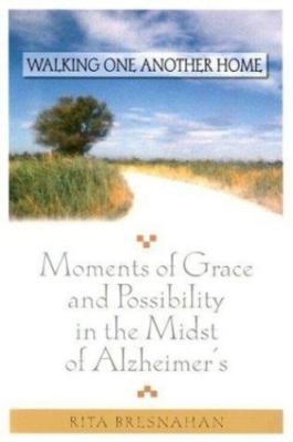Walking One Another Home: Moments of Grace and Possibilty in the Midst of Alzhe