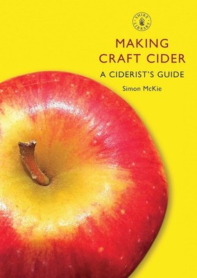 Making Craft Cider: A Ciderist's Guide (Simon McKie)