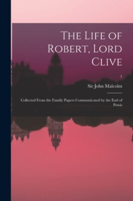 Malcolm - Life of Robert Lord Clive  Collected From the Family Papers - X555z