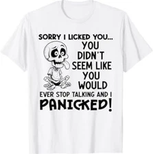 Sorry I Licked You You Didn't Seem Like You Would Ever T-Shirt