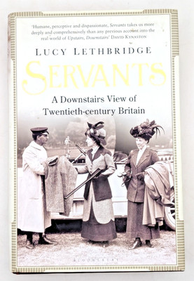 Servants: A Downstairs View of Twentieth-century Britain by Lethbridge, Lucy