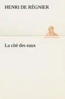 Henri De RéGnier | La Cité Des Eaux | Taschenbuch | FranzöSisch (2012) | 172 S.