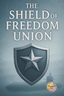 The Shield of Freedom Union: Reorganization of the global order by Yeongin Do Pa