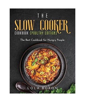 The Slow Cooker Cookbook [Poultry Edition]: The Best Cookbook for Hungry People,
