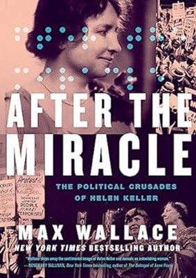After the Miracle : The Political Crusades of Helen Keller Max Wa