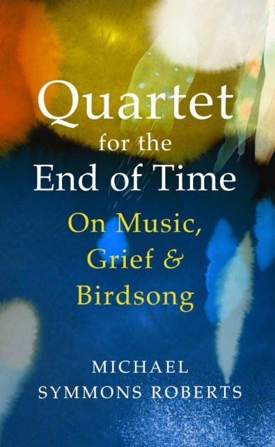 Quartet for the End of Time by Michael Symmons Roberts (Hardback Book)