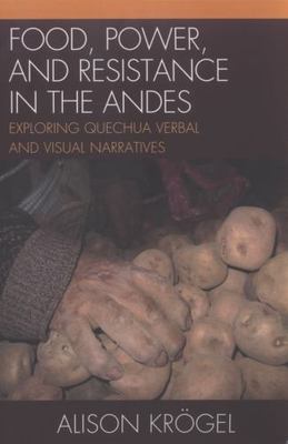 Food, Power, and Resistance in the Andes: Exploring Quechua Verbal and Visual Na