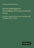 Histoire GéNéAlogique Et Chronologique De La Maison Royale De France Anselme De