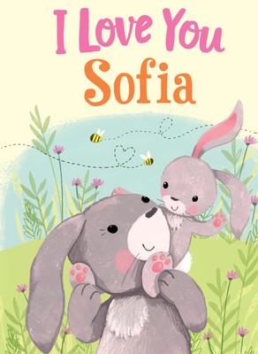 I Love You Sofia: A Personalized Book About Love for a Child (Gifts for Babies a