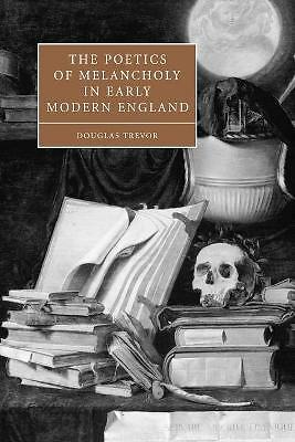 The Poetics of Melancholy in Early Modern England Trevor Paperback 9780521114233