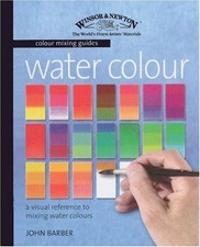 Watercolour: A Visual Reference to Mixing Watercolour Paints Barber, John