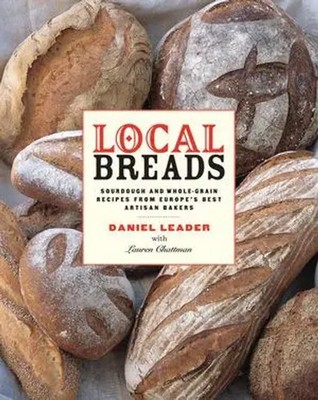 Local Breads: Sourdough and Whole-Grain Recipes from Europe's Best Artisan...